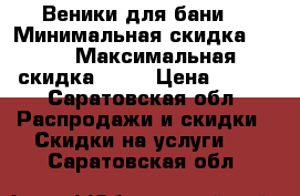 Веники для бани  › Минимальная скидка ­ 50 › Максимальная скидка ­ 55 › Цена ­ 100 - Саратовская обл. Распродажи и скидки » Скидки на услуги   . Саратовская обл.
